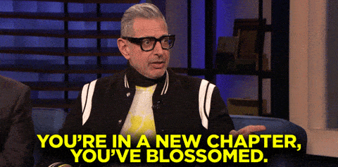 Animated gif of Jeff Goldblum saying "You're in a new chapter. You've blossomed."
