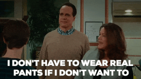 I don't have to wear real pants if i don't want to.